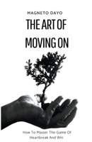 The Art of Moving On: How to Master the Game of Heartbreak and Win B0C41558P6 Book Cover