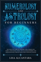 Numerology and Astrology for Beginners: The Survival Guide of Universe Using Horoscope, Tarot, Enneagram, Zodiac Signs, Kundalini Rising and Empath Healing for Self-Discovery with Self Esteem 1801585776 Book Cover