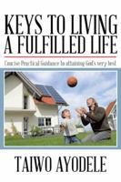 Keys to Living a Fulfilled Life: Concise Practical Guidance to Attaining God's Very Best 1491883049 Book Cover