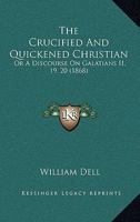 The Crucified And Quickened Christian: Or A Discourse On Galatians II, 19, 20 1166012271 Book Cover