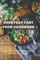 EVERYDAY FAST FOOD COOKBOOK: EASY 40+ RECIPE FOR EVERYDAY. B09KN2J7NW Book Cover