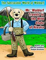 The Spectacular World of Waldorf: Mr. Waldorf Travels to the Wild State of Alaska 1943276676 Book Cover