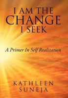 I Am the Change I Seek: A Primer in Self Realization 146534778X Book Cover