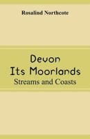 Devon, Its Moorlands, Streams and Coasts 150330681X Book Cover