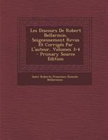 Les Discours De Robert Bellarmin, Soigneusement Revus Et Corrigés Par L'auteur, Volumes 3-4 1016989865 Book Cover