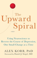 The Upward Spiral: Using Neuroscience to Reverse the Course of Depression, One Small Change at a Time 1648488137 Book Cover