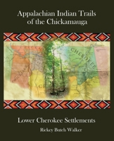 Appalachian Indian Trails of the Chickamauga: Lower Cherokee Settlements 1934610917 Book Cover