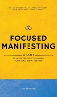 Focused Manifesting: 11 Laws of Manifestation to Master Your Mind and Attention - Stay Consistent and Attract Success in a Universe of Distractions (Includes Workbook) (Law of Attraction) 1954596251 Book Cover