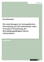 Die Auswirkungen der demografischen Entwicklung auf den Arbeitsmarkt unter besonderer Betrachtung der Besch�ftigungsf�higkeit �lterer Arbeitnehmer 365619176X Book Cover