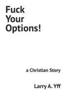 Fuck Your Options!: a Christian Story B0BBYB8TL1 Book Cover