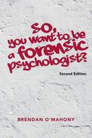 So, You Want to be a Forensic Psychologist? 1537124773 Book Cover