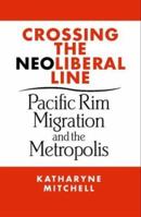 Crossing the Neoliberal Line: Pacific Rim Migration and the Metropolis (Place, Culture, and Politics) 1592130844 Book Cover