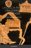 La Grecia Antica Fra Sorrisi E Fantasia: Dalle origini alla guerra di Troia 1470902168 Book Cover