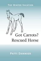 Got Carrots? Rescued Horse: The Winter Vacation 1475928408 Book Cover