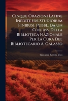 Cinque Orazioni Latine Inedite (de Studiorum Finibus). Pubbl. Da Un Cod. Ms. Della Biblioteca Nazionale Per La Cura Del Bibliotecario A. Galasso 1286538742 Book Cover