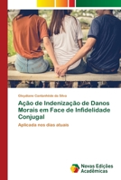 Ação de Indenização de Danos Morais em Face de Infidelidade Conjugal: Aplicada nos dias atuais 6205505886 Book Cover