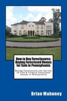 How to Buy Foreclosures: Buying Foreclosed Homes for Sale in Pennsylvania: Buying Foreclosures the Secrets to Find & Finance Foreclosed Houses in Pennsylvania 1548278599 Book Cover