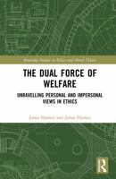The Dual Force of Welfare: Unravelling Personal and Impersonal Views in Ethics (Routledge Studies in Ethics and Moral Theory) 1041339844 Book Cover
