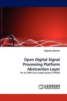 Open Digital Signal Processing Platform Abstraction Layer: For an ARM Linux based system: EP9302 3838374797 Book Cover