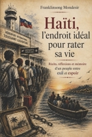 Haïti, l'endroit idéal pour rater sa vie: Récits, réflexions et mémoire d'un peuple entre exil et espoir (French Edition) B0H9HP1H8H Book Cover