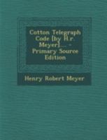 Cotton Telegraph Code [By H.R. Meyer].... 1293469432 Book Cover