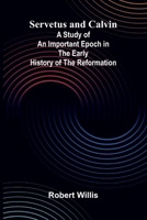 Servetus and Calvin; A Study of an Important Epoch in the Early History of the Reformation 9309335262 Book Cover