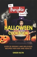 The Pumpkin Queen's Halloween Cookbook: Over 50 Spooky And Delicious Recipes For Kids And Adults B0C7T7P99N Book Cover