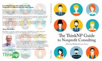 The ThinkNP Guide to Nonprofit Consulting: A Practical Workbook for Your Success: Your Step-by-Step Guide to a Successful Business Serving the Nonprofit Sector 0989257118 Book Cover