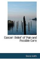 Cancer: Relief of Pain and Possible Cure - Primary Source Edition 1017910839 Book Cover