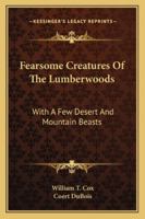 Fearsome Creatures of the Lumberwoods: With a Few Desert and Mountain Beasts 1015403700 Book Cover