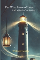 The Wise Prove of Love: An Unlikely Confession: Redefining Love through Vulnerability and Authenticity by Understanding Love as action, not just Feelings. B0FD9LGJV3 Book Cover