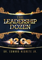 The Leadership Dozen: The 12 Cs Every Leader Needs 1669872823 Book Cover
