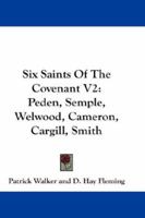 Six Saints Of The Covenant V2: Peden, Semple, Welwood, Cameron, Cargill, Smith 143263397X Book Cover