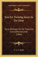 Een En Twintig Jaren In De Oost: Eene Bijdrage Tot De Tropische Gezondheidskunde (1864) 1168024749 Book Cover