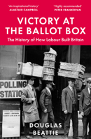 Victory at the Ballot Box : The History of How Labour Built Britain 1783968508 Book Cover
