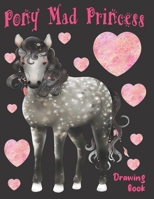 Pony Mad Princess Drawing Book: Pony Sketch Book -  With Pony Love Drawing Prompts  - Great Gift for Horse Lover 1699613699 Book Cover