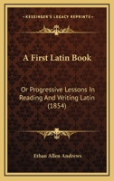 A First Latin Book; or Progressive Lessons in Reading and Writing Latin 1017910448 Book Cover