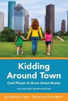 Kidding Around Town: Cool Places to Grow Smart Brains 1514334216 Book Cover