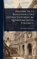 Histoire De La Renaissance Des Lettres En Europe Au Quinzième Siècle, Volume 1... (French Edition) 1024878333 Book Cover