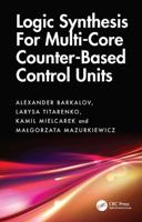 Logic Synthesis for Multi-Core Counter-Based Control Units: Structural Decomposition in Logic Design 1041336225 Book Cover
