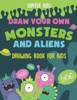 Draw Your Own Monsters and Aliens - Drawing Book for Kids 1541934571 Book Cover