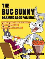 The Bug Bunny Drawing Book for Kids: Learn How to Draw Bug Bunny with the Easy and Fun Step-By-Step Guide 1725772566 Book Cover
