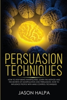 Persuasion Techniques: how to stop being manipulated. learn the method and the secrets of manipulation and persuasion. How to influence people with mind control techniques 1801092524 Book Cover