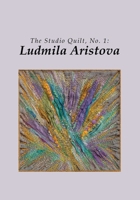 The Studio Quilt, no. 1: Ludmila Aristova 1456302000 Book Cover