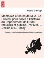 M Moires Et Notes de M. A. Le PR Vost Pour Servir L'Histoire Du D Partement de L'Eure, Recueillis Et Publi S. Par MM. L. Delisle Et L. Passy 1241357846 Book Cover