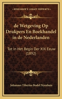 de Wetgeving Op Drukpers En Boekhandel in de Nederlanden: Tot in Het Begin Der XIX Eeuw (1892) 1160415757 Book Cover