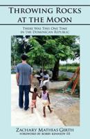 Throwing Rocks at the Moon: There Was This One Time in the Dominican Republic 1633600459 Book Cover