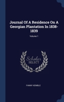 Journal Of A Residence On A Georgian Plantation In 1838-1839; Volume 1 1340416301 Book Cover