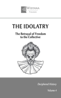 The Idolatry: The Betrayal of Freedom to the Collective (Deciphered History) B0FJ7KZ2N9 Book Cover
