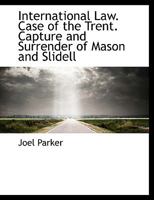 International Law. Case of the Trent. Capture and Surrender of Mason and Slidell 0530415275 Book Cover
